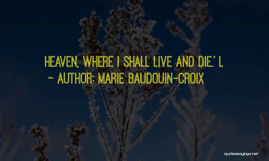 Marie Baudouin-Croix Quotes: Heaven, Where I Shall Live And Die.' L