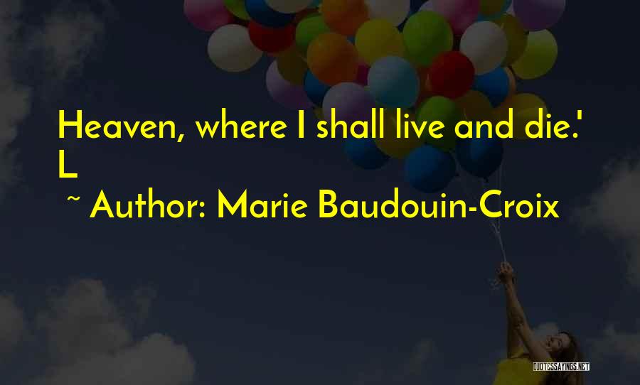 Marie Baudouin-Croix Quotes: Heaven, Where I Shall Live And Die.' L