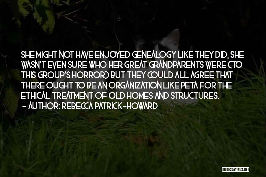 Rebecca Patrick-Howard Quotes: She Might Not Have Enjoyed Genealogy Like They Did, She Wasn't Even Sure Who Her Great Grandparents Were (to This