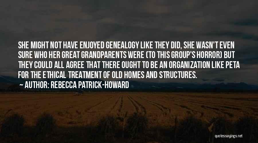 Rebecca Patrick-Howard Quotes: She Might Not Have Enjoyed Genealogy Like They Did, She Wasn't Even Sure Who Her Great Grandparents Were (to This