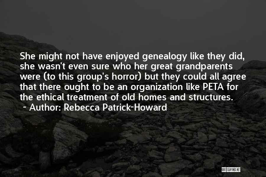 Rebecca Patrick-Howard Quotes: She Might Not Have Enjoyed Genealogy Like They Did, She Wasn't Even Sure Who Her Great Grandparents Were (to This