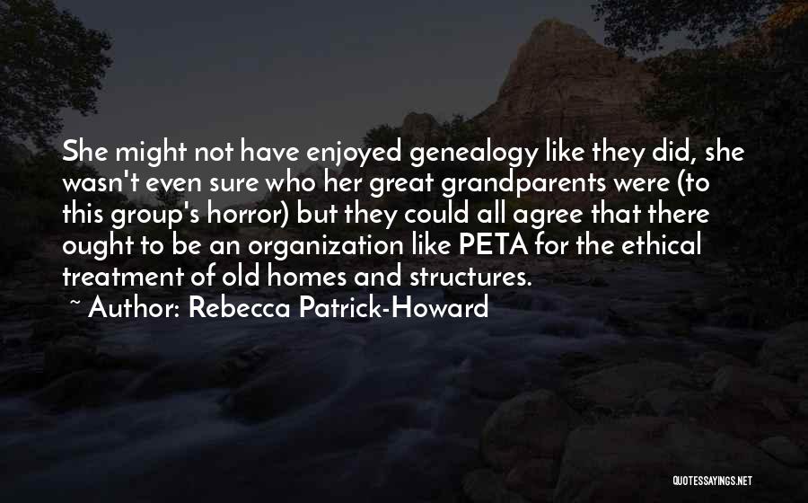 Rebecca Patrick-Howard Quotes: She Might Not Have Enjoyed Genealogy Like They Did, She Wasn't Even Sure Who Her Great Grandparents Were (to This