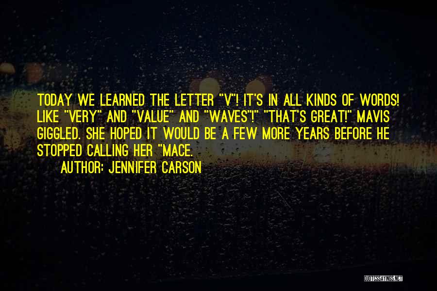 Jennifer Carson Quotes: Today We Learned The Letter V! It's In All Kinds Of Words! Like Very And Value And Waves! That's Great!