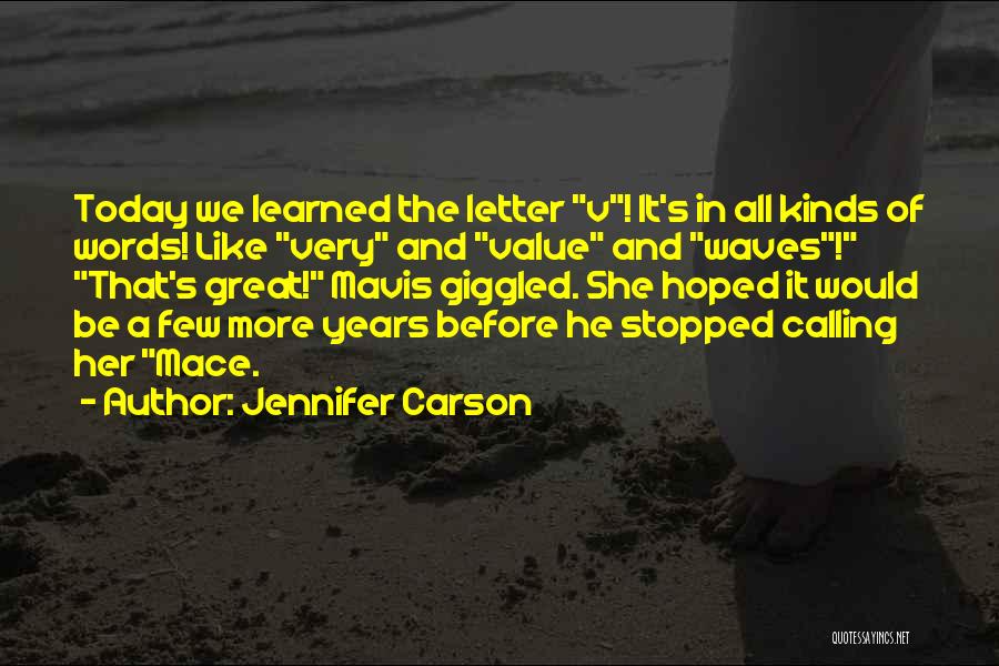 Jennifer Carson Quotes: Today We Learned The Letter V! It's In All Kinds Of Words! Like Very And Value And Waves! That's Great!