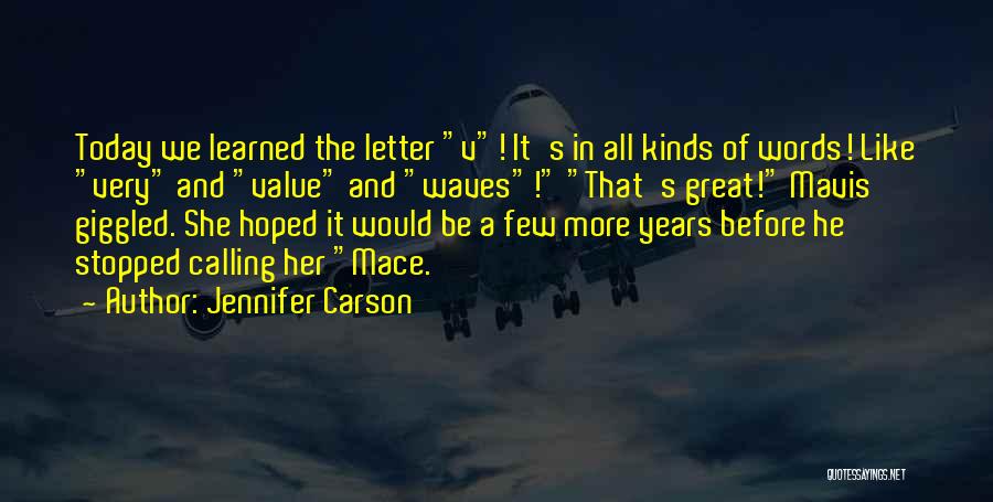 Jennifer Carson Quotes: Today We Learned The Letter V! It's In All Kinds Of Words! Like Very And Value And Waves! That's Great!