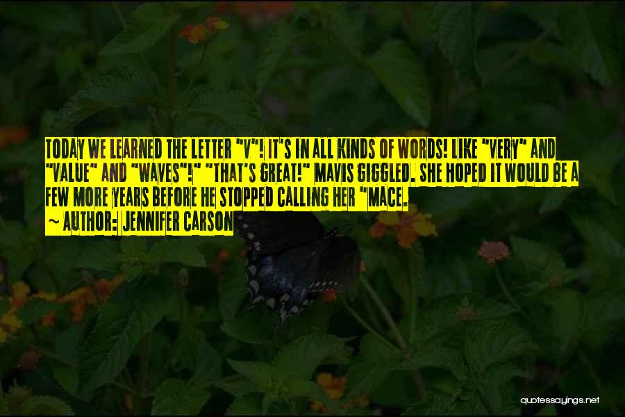 Jennifer Carson Quotes: Today We Learned The Letter V! It's In All Kinds Of Words! Like Very And Value And Waves! That's Great!