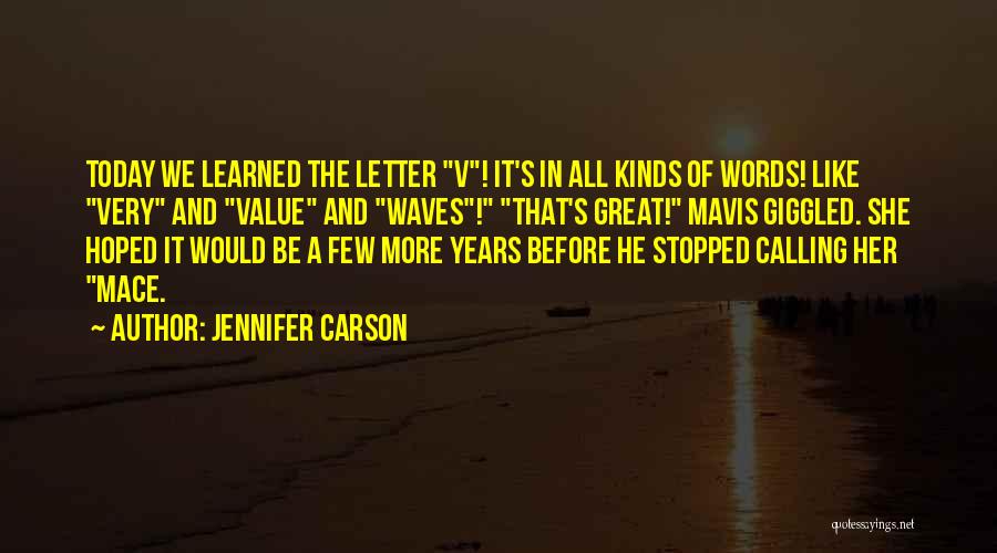 Jennifer Carson Quotes: Today We Learned The Letter V! It's In All Kinds Of Words! Like Very And Value And Waves! That's Great!