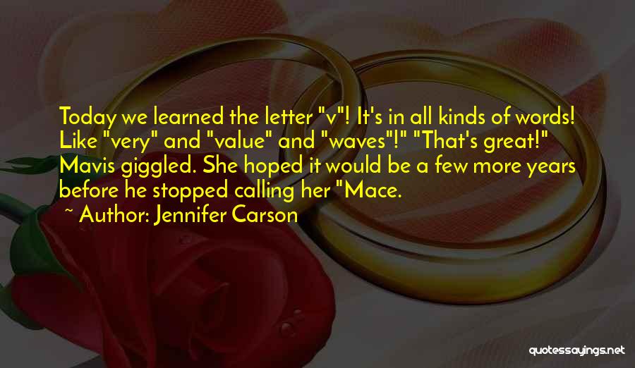 Jennifer Carson Quotes: Today We Learned The Letter V! It's In All Kinds Of Words! Like Very And Value And Waves! That's Great!