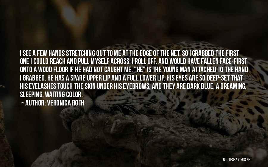 Veronica Roth Quotes: I See A Few Hands Stretching Out To Me At The Edge Of The Net, So I Grabbed The First