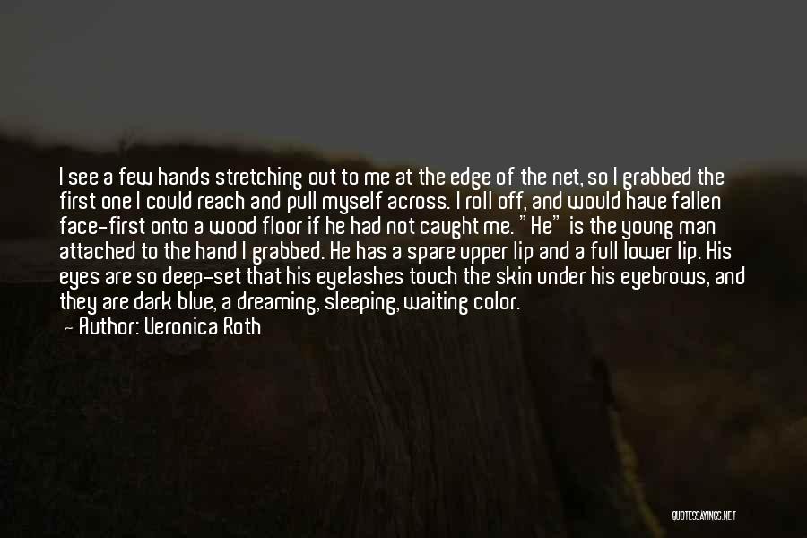 Veronica Roth Quotes: I See A Few Hands Stretching Out To Me At The Edge Of The Net, So I Grabbed The First