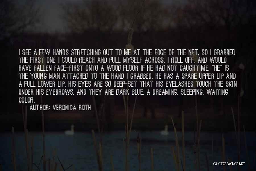 Veronica Roth Quotes: I See A Few Hands Stretching Out To Me At The Edge Of The Net, So I Grabbed The First