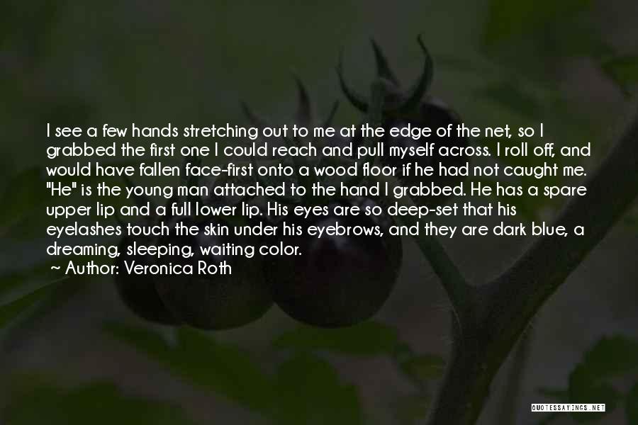 Veronica Roth Quotes: I See A Few Hands Stretching Out To Me At The Edge Of The Net, So I Grabbed The First