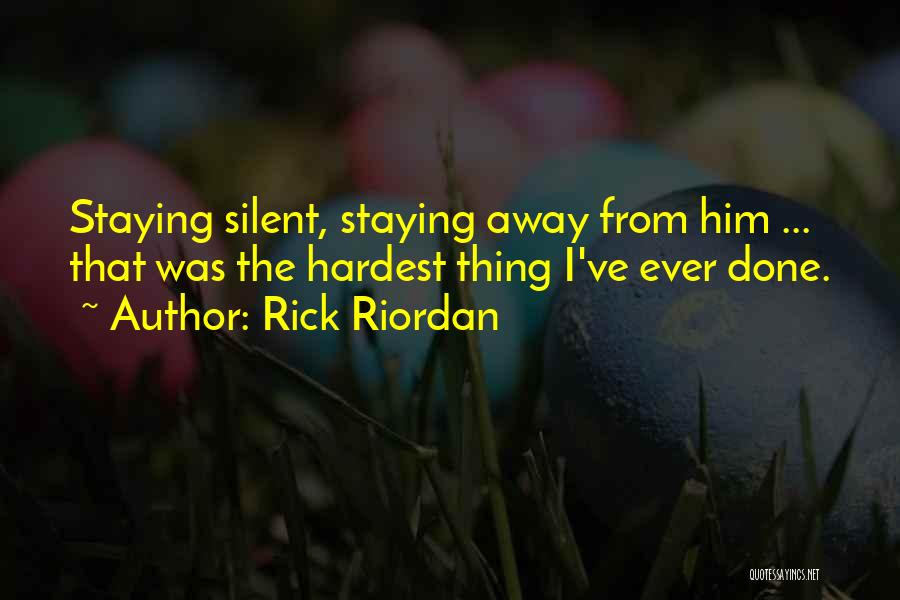 Rick Riordan Quotes: Staying Silent, Staying Away From Him ... That Was The Hardest Thing I've Ever Done.