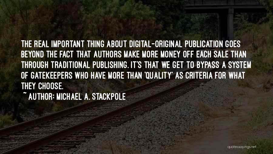 Michael A. Stackpole Quotes: The Real Important Thing About Digital-original Publication Goes Beyond The Fact That Authors Make More Money Off Each Sale Than