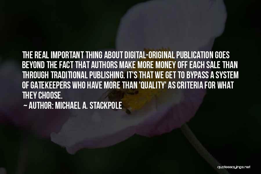 Michael A. Stackpole Quotes: The Real Important Thing About Digital-original Publication Goes Beyond The Fact That Authors Make More Money Off Each Sale Than