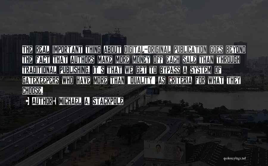 Michael A. Stackpole Quotes: The Real Important Thing About Digital-original Publication Goes Beyond The Fact That Authors Make More Money Off Each Sale Than