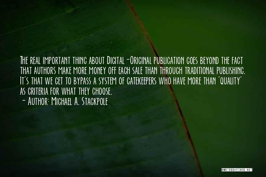 Michael A. Stackpole Quotes: The Real Important Thing About Digital-original Publication Goes Beyond The Fact That Authors Make More Money Off Each Sale Than