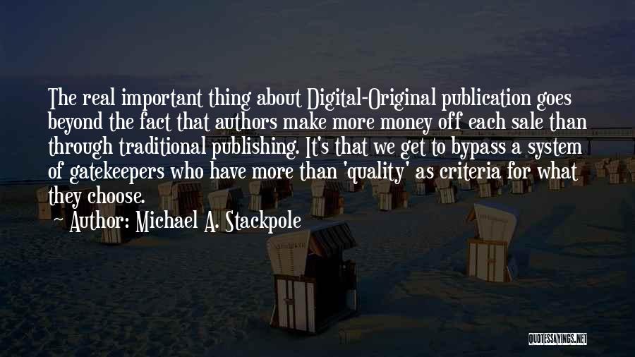 Michael A. Stackpole Quotes: The Real Important Thing About Digital-original Publication Goes Beyond The Fact That Authors Make More Money Off Each Sale Than