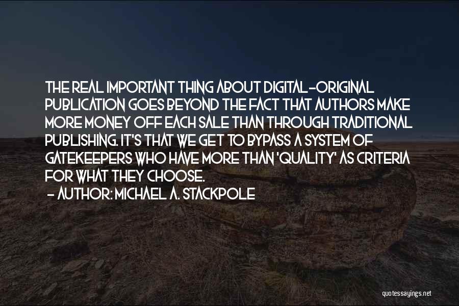 Michael A. Stackpole Quotes: The Real Important Thing About Digital-original Publication Goes Beyond The Fact That Authors Make More Money Off Each Sale Than