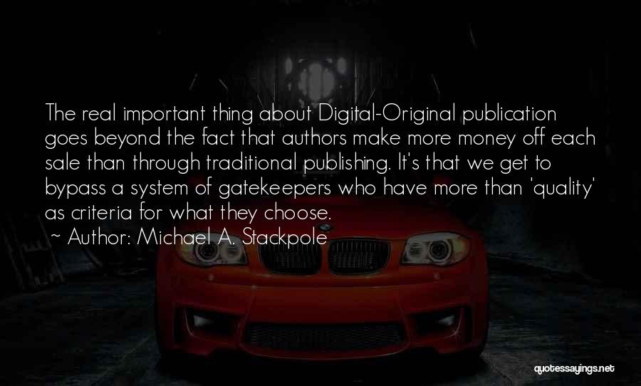 Michael A. Stackpole Quotes: The Real Important Thing About Digital-original Publication Goes Beyond The Fact That Authors Make More Money Off Each Sale Than