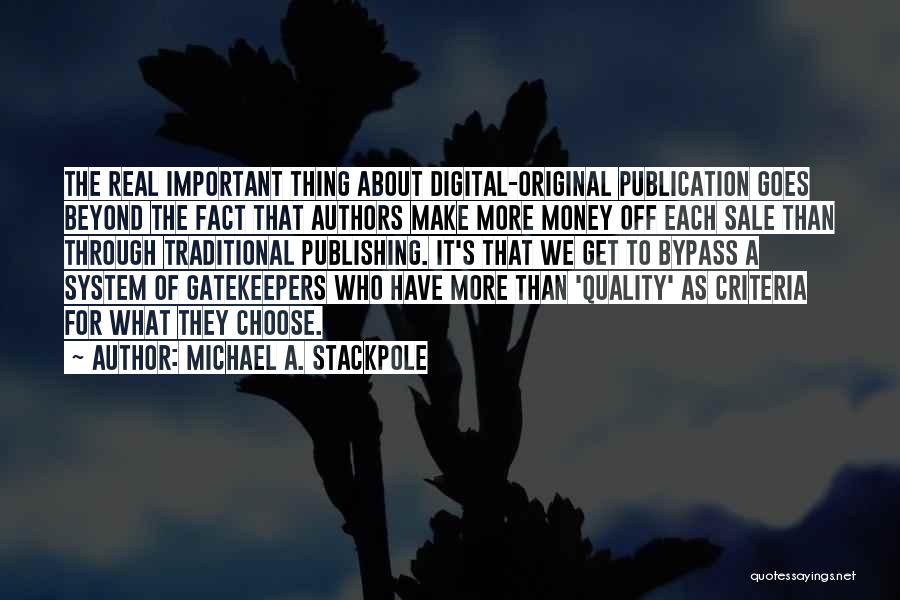 Michael A. Stackpole Quotes: The Real Important Thing About Digital-original Publication Goes Beyond The Fact That Authors Make More Money Off Each Sale Than