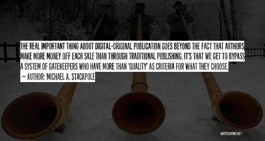 Michael A. Stackpole Quotes: The Real Important Thing About Digital-original Publication Goes Beyond The Fact That Authors Make More Money Off Each Sale Than