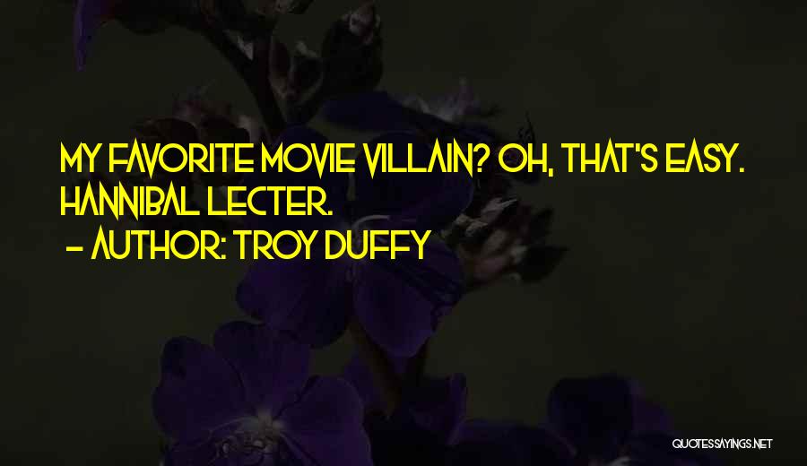 Troy Duffy Quotes: My Favorite Movie Villain? Oh, That's Easy. Hannibal Lecter.