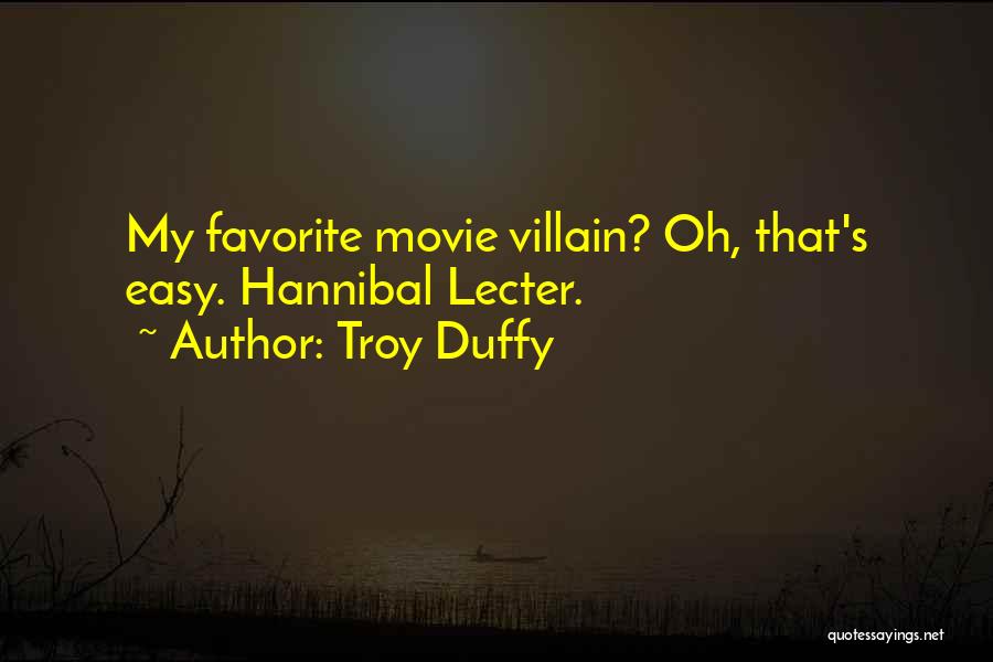 Troy Duffy Quotes: My Favorite Movie Villain? Oh, That's Easy. Hannibal Lecter.