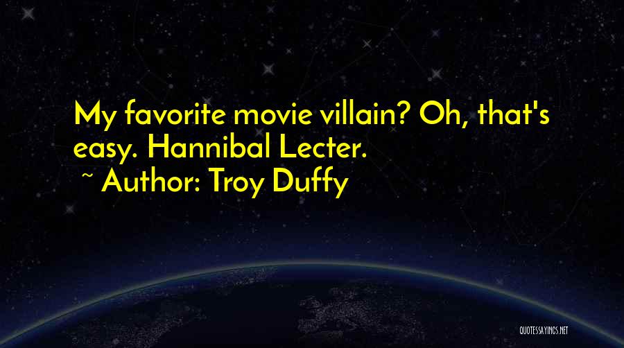 Troy Duffy Quotes: My Favorite Movie Villain? Oh, That's Easy. Hannibal Lecter.