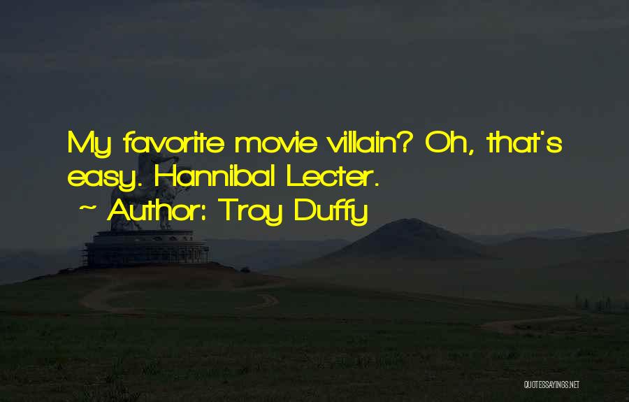 Troy Duffy Quotes: My Favorite Movie Villain? Oh, That's Easy. Hannibal Lecter.