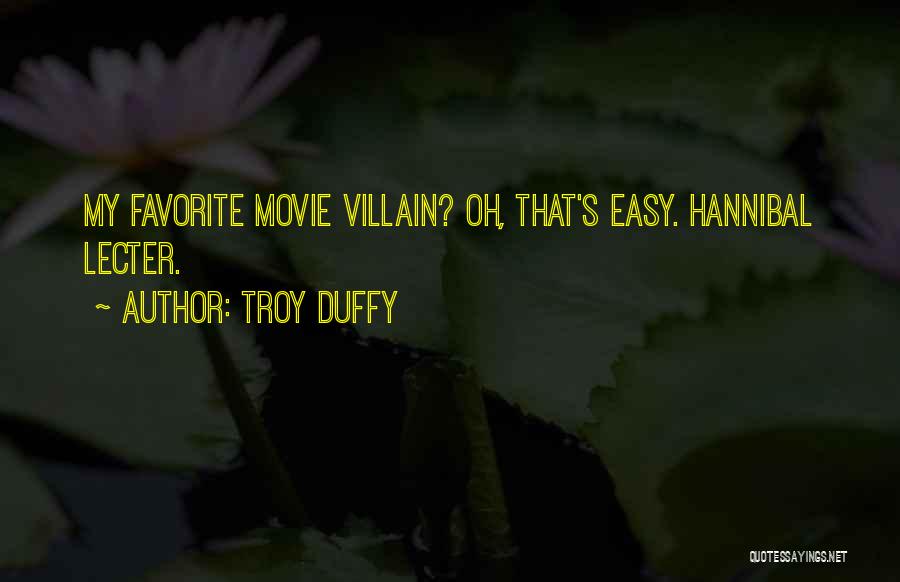 Troy Duffy Quotes: My Favorite Movie Villain? Oh, That's Easy. Hannibal Lecter.