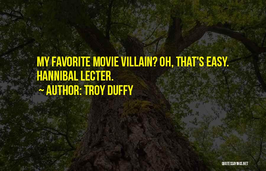 Troy Duffy Quotes: My Favorite Movie Villain? Oh, That's Easy. Hannibal Lecter.