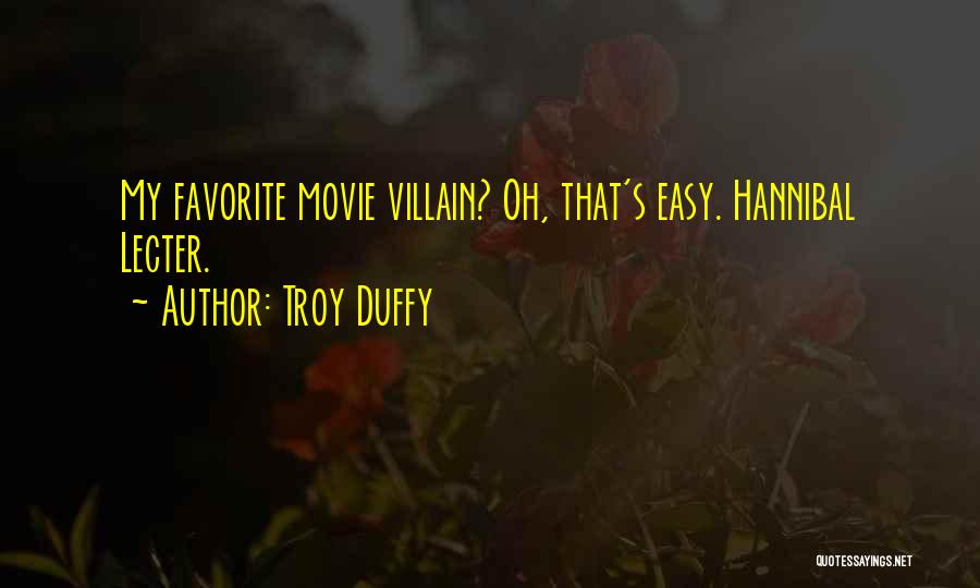 Troy Duffy Quotes: My Favorite Movie Villain? Oh, That's Easy. Hannibal Lecter.