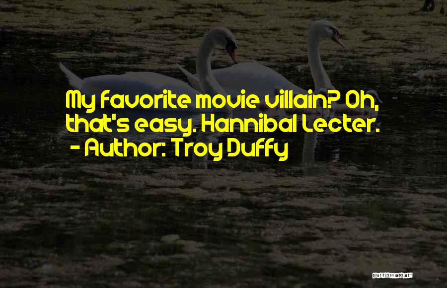 Troy Duffy Quotes: My Favorite Movie Villain? Oh, That's Easy. Hannibal Lecter.