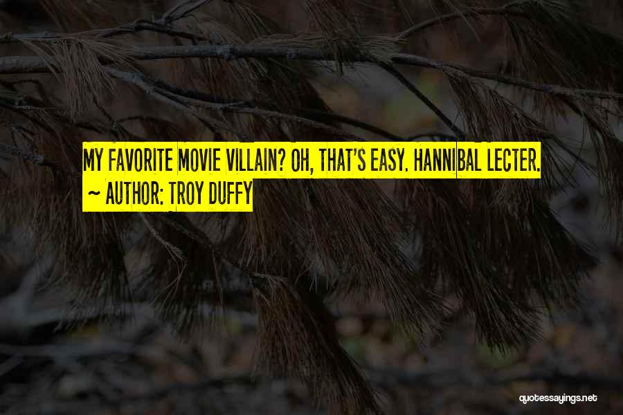 Troy Duffy Quotes: My Favorite Movie Villain? Oh, That's Easy. Hannibal Lecter.