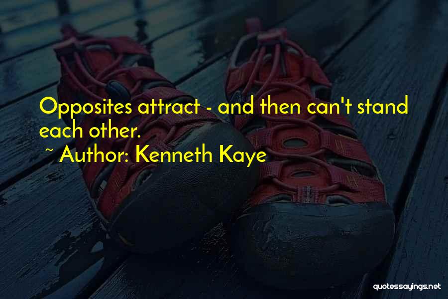 Kenneth Kaye Quotes: Opposites Attract - And Then Can't Stand Each Other.