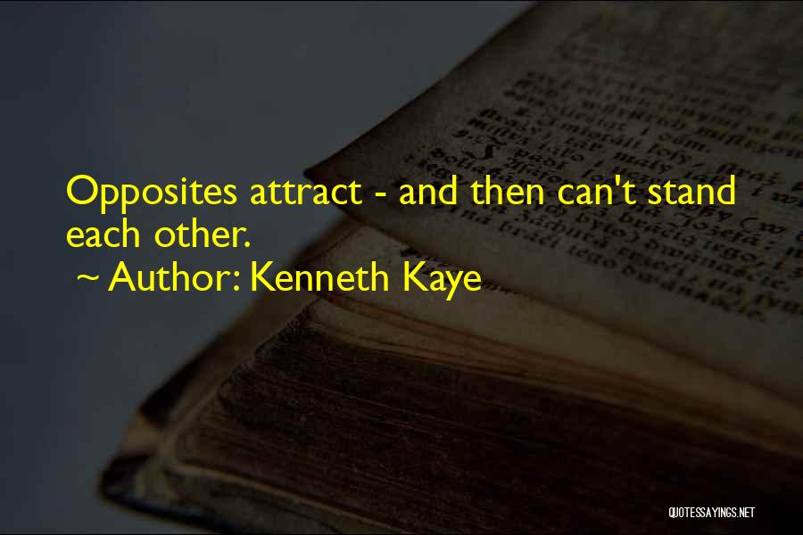 Kenneth Kaye Quotes: Opposites Attract - And Then Can't Stand Each Other.