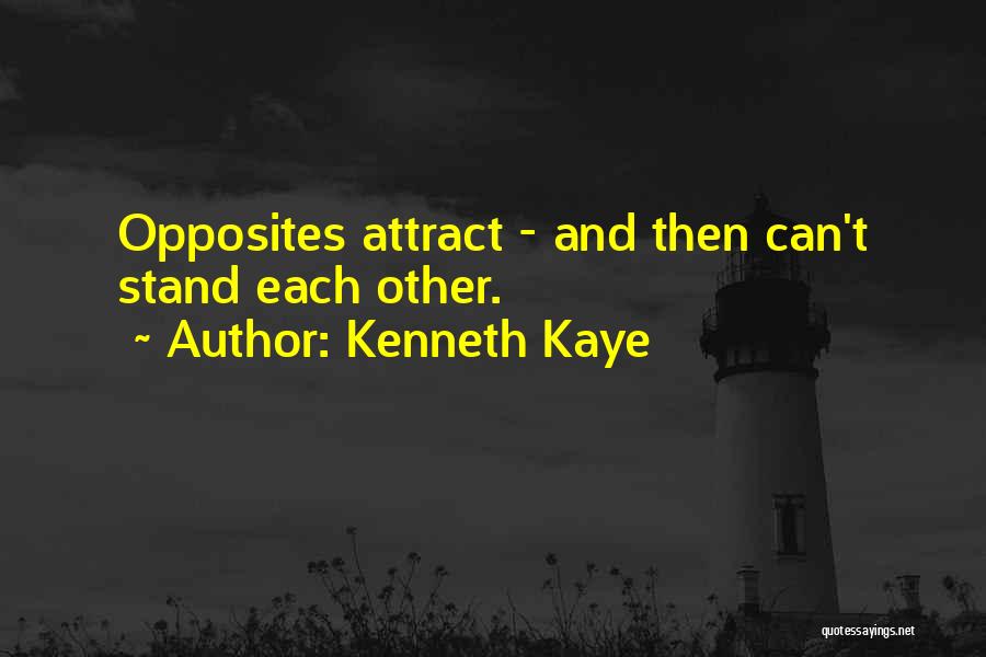 Kenneth Kaye Quotes: Opposites Attract - And Then Can't Stand Each Other.