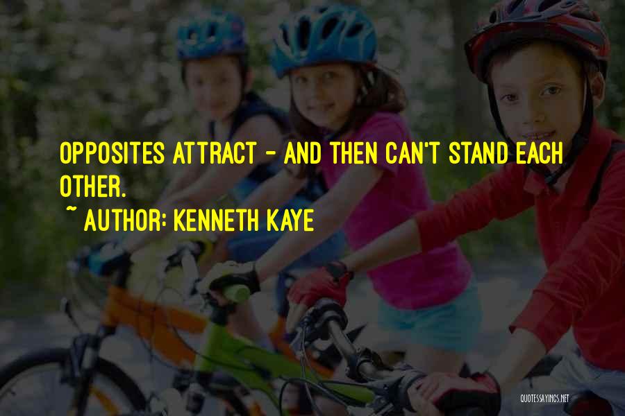 Kenneth Kaye Quotes: Opposites Attract - And Then Can't Stand Each Other.