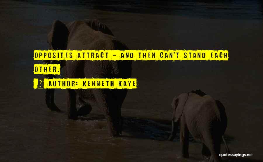 Kenneth Kaye Quotes: Opposites Attract - And Then Can't Stand Each Other.