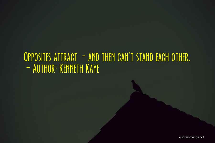 Kenneth Kaye Quotes: Opposites Attract - And Then Can't Stand Each Other.