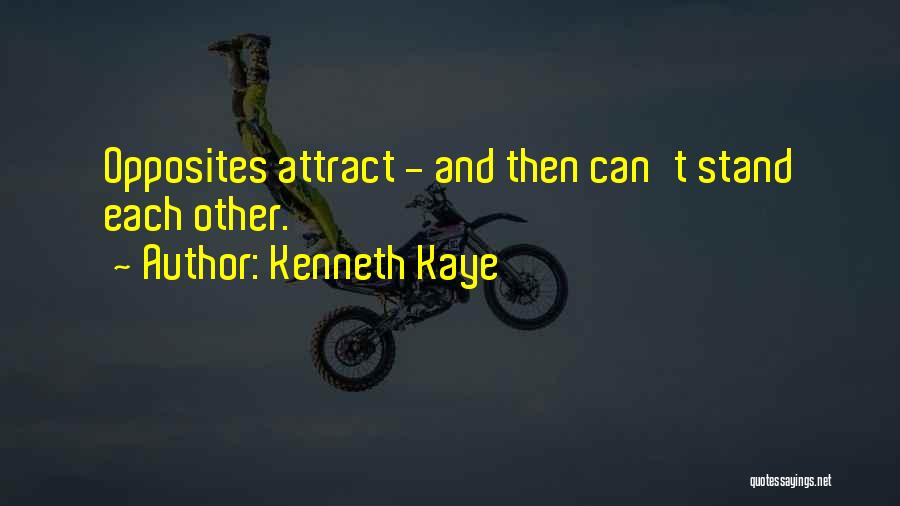 Kenneth Kaye Quotes: Opposites Attract - And Then Can't Stand Each Other.