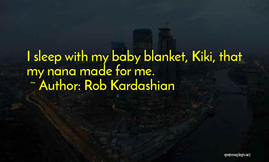 Rob Kardashian Quotes: I Sleep With My Baby Blanket, Kiki, That My Nana Made For Me.