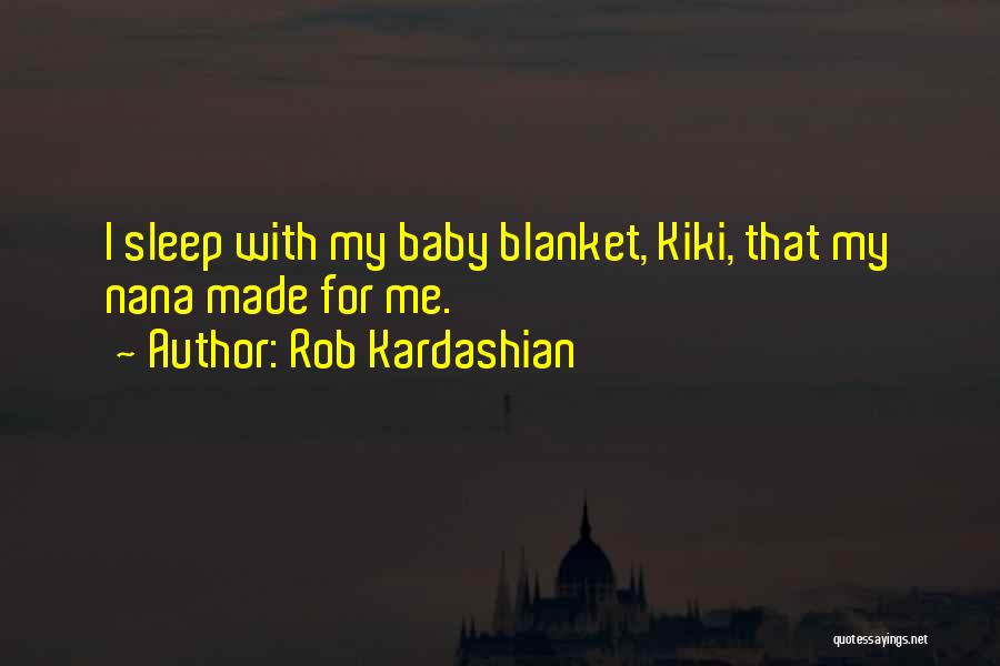Rob Kardashian Quotes: I Sleep With My Baby Blanket, Kiki, That My Nana Made For Me.