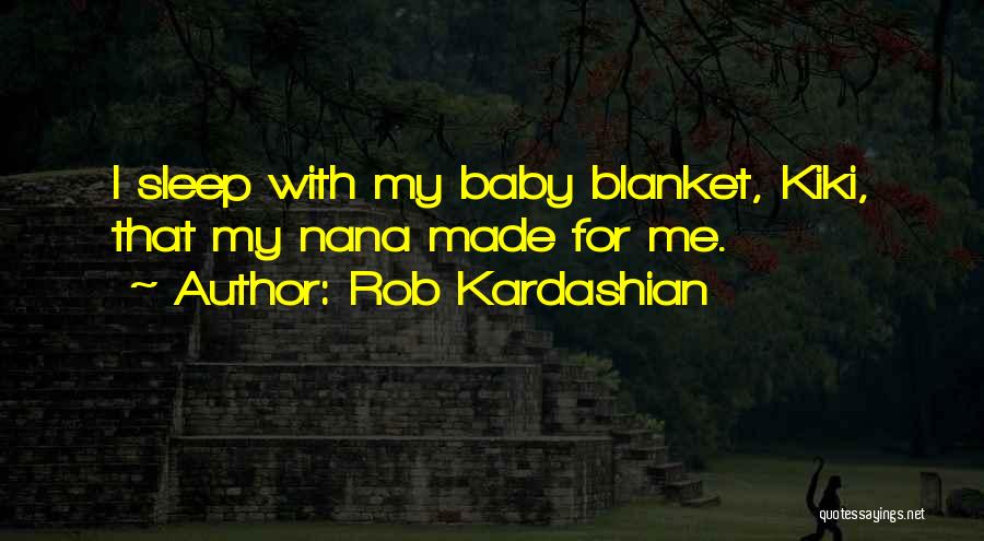 Rob Kardashian Quotes: I Sleep With My Baby Blanket, Kiki, That My Nana Made For Me.
