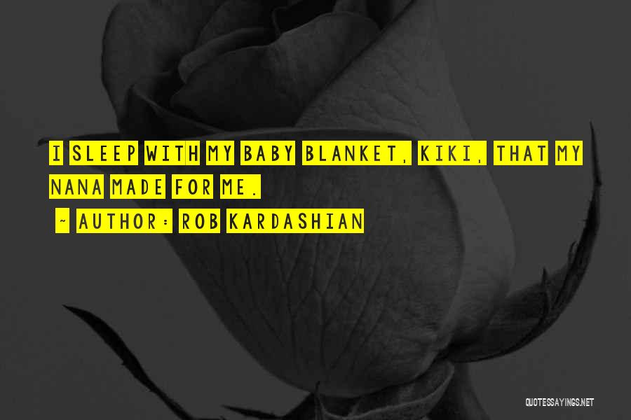 Rob Kardashian Quotes: I Sleep With My Baby Blanket, Kiki, That My Nana Made For Me.