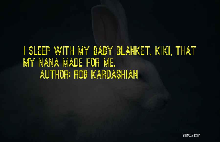 Rob Kardashian Quotes: I Sleep With My Baby Blanket, Kiki, That My Nana Made For Me.