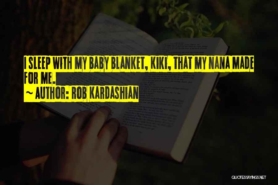 Rob Kardashian Quotes: I Sleep With My Baby Blanket, Kiki, That My Nana Made For Me.