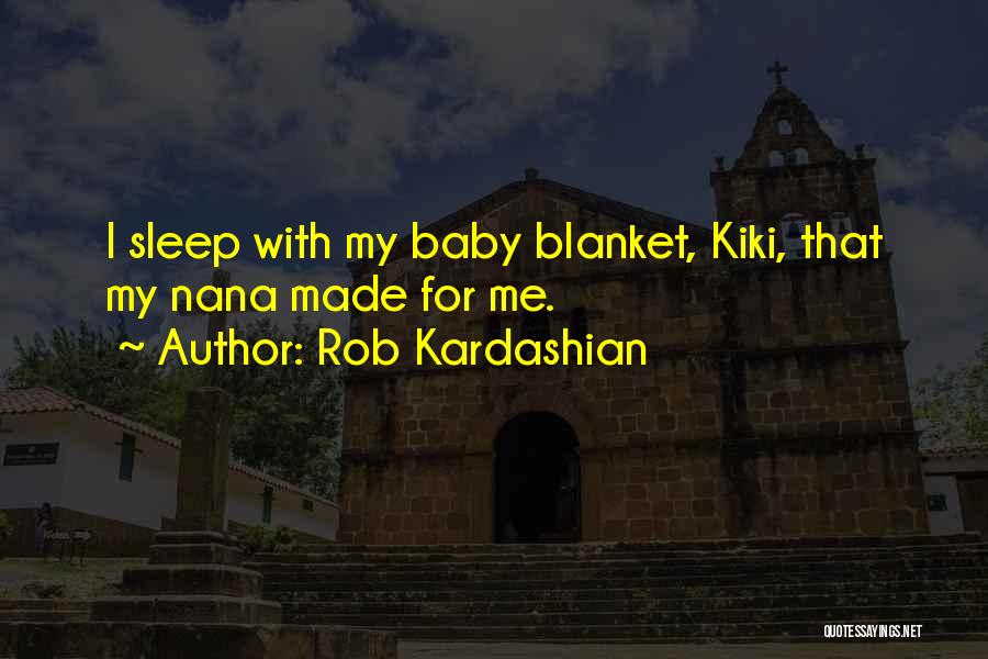 Rob Kardashian Quotes: I Sleep With My Baby Blanket, Kiki, That My Nana Made For Me.