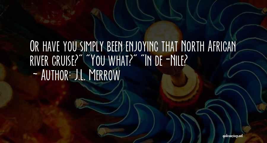 J.L. Merrow Quotes: Or Have You Simply Been Enjoying That North African River Cruise? You What? In De-nile?